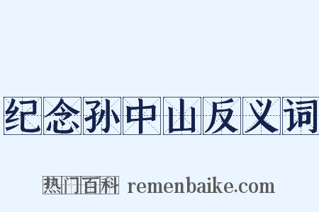 纪念孙中山反义词是什么意思的图片